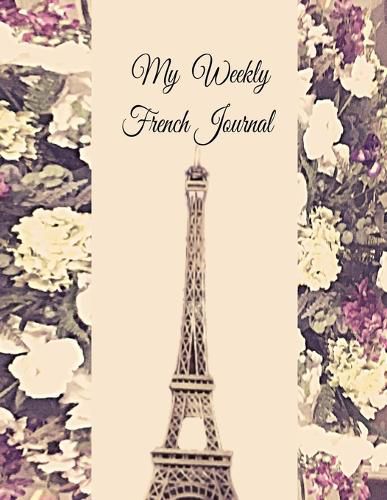 My Weekly French Journal: A Year-52-week Goal Tracking Journal for French learners with French proverbs, French tongue twisters, a list of useful French expressions and plenty of other bonus material