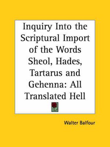 Inquiry into the Scriptural Import of the Words Sheol, Hades, Tartarus and Gehenna: All Translated Hell (1825)