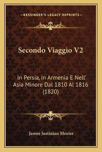 Secondo Viaggio V2: In Persia, in Armenia E Nell' Asia Minore Dal 1810 Al 1816 (1820)