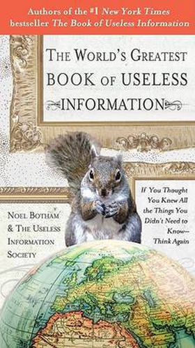 Cover image for The World's Greatest Book of Useless Information: If You Thought You Knew All the Things You Didn't Need to Know - Think Again