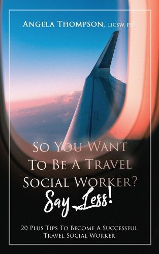 Cover image for So You Want to Be a Travel Social Worker? Say Less!: 20 Plus Tips To Become A Successful Travel Social Worker