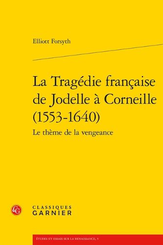 Cover image for La Tragedie Francaise de Jodelle a Corneille (1553-1640)