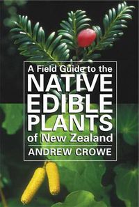 Cover image for A Field Guide to the Native Edible Plants of New Zealand