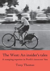 Cover image for The West - An insider's tales. A romping reporter in Perth's innocent '60s