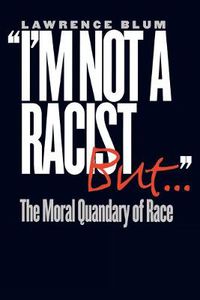 Cover image for I'm Not a Racist, but...: The Moral Quandary of Race