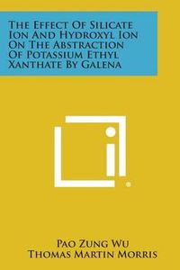 Cover image for The Effect of Silicate Ion and Hydroxyl Ion on the Abstraction of Potassium Ethyl Xanthate by Galena