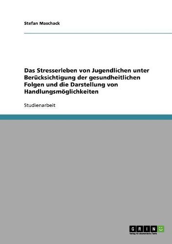 Cover image for Das Stresserleben Von Jugendlichen Unter Berucksichtigung Der Gesundheitlichen Folgen Und Die Darstellung Von Handlungsmoglichkeiten