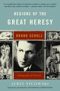 Cover image for Regions of the Great Heresy: Bruno Schulz  - A Biographical Portrait