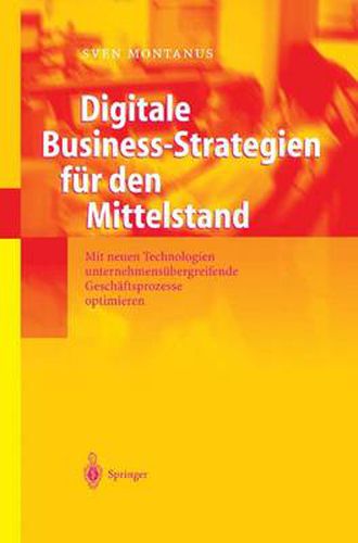 Cover image for Digitale Business-Strategien Fur Den Mittelstand: Mit Neuen Technologien Unternehmensubergreifende Geschaftsprozesse Optimieren