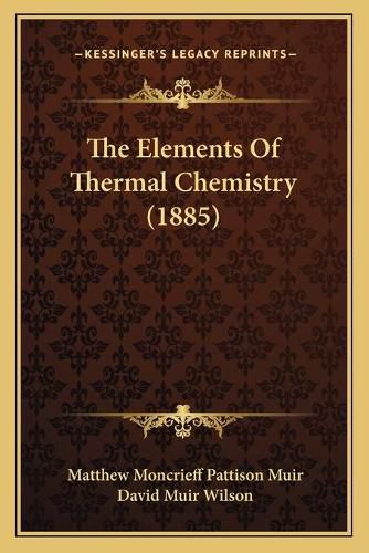 Cover image for The Elements of Thermal Chemistry (1885)