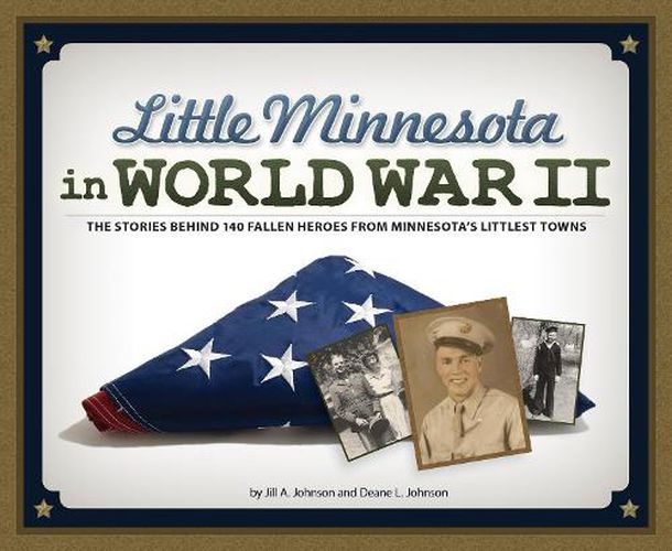 Cover image for Little Minnesota in World War II: The Stories Behind 140 Fallen Heroes from Minnesota's Littlest Towns