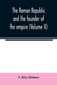 Cover image for The Roman republic and the founder of the empire (Volume II)