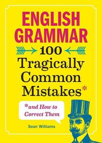 Cover image for English Grammar: 100 Tragically Common Mistakes (and How to Correct Them)