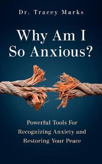 Cover image for Why Am I So Anxious?: Powerful Tools for Recognizing Anxiety and Restoring Your Peace