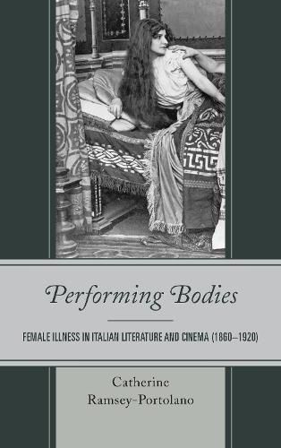 Cover image for Performing Bodies: Female Illness in Italian Literature and Cinema (1860-1920)