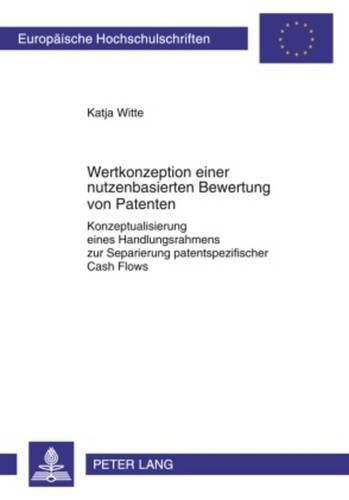 Cover image for Wertkonzeption Einer Nutzenbasierten Bewertung Von Patenten: Konzeptualisierung Eines Handlungsrahmens Zur Separierung Patentspezifischer Cash Flows