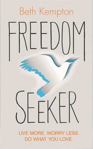 Cover image for Freedom Seeker: Live More. Worry Less. Do What You Love.