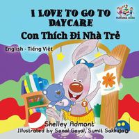 Cover image for I Love to Go to Daycare: English Vietnamese Bilingual Children's Book