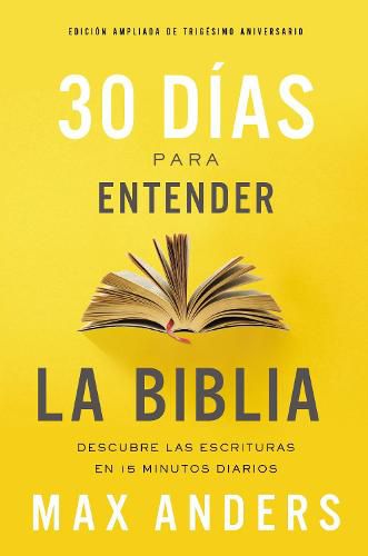 Cover image for 30 dias para entender la Biblia, Edicion ampliada de trigesimo aniversario: Descubra las Escrituras en 15 minutos diarios