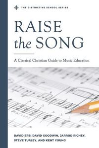 Cover image for Raise the Song: A Classical Christian Guide to Music Education
