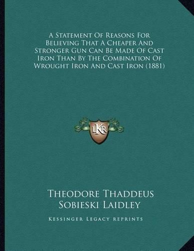 A Statement of Reasons for Believing That a Cheaper and Stronger Gun Can Be Made of Cast Iron Than by the Combination of Wrought Iron and Cast Iron (1881)