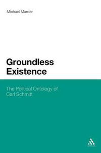 Cover image for Groundless Existence: The Political Ontology of Carl Schmitt