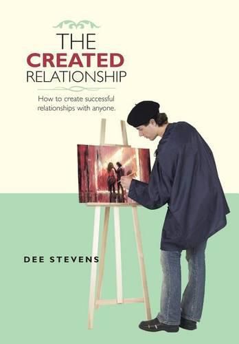 Cover image for The Created Relationship: How to create successful relationships with anyone.