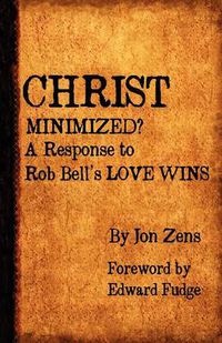 Cover image for Christ Minimized: A Response to Rob Bell's LOVE WINS