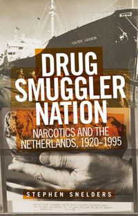 Cover image for Drug Smuggler Nation: Narcotics and the Netherlands, 1920-1995