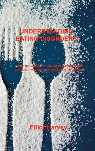 Cover image for Understanding Eating Disorders: WHY DO YOU EAT? - WHAT IS EATING YOU? Exercise Programs And Diets Working Together