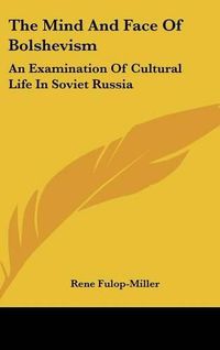 Cover image for The Mind and Face of Bolshevism: An Examination of Cultural Life in Soviet Russia