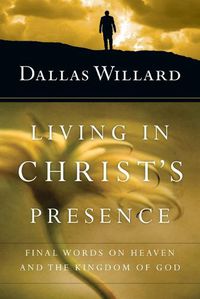 Cover image for Living in Christ"s Presence - Final Words on Heaven and the Kingdom of God