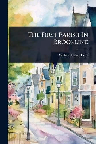Cover image for The First Parish In Brookline