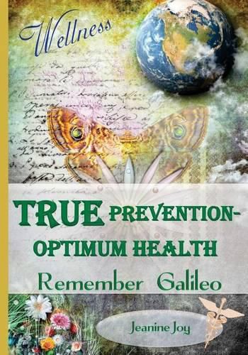 Cover image for True Prevention--Optimum Health: Remember Galileo: Wellness at the root cause for the 21st Century