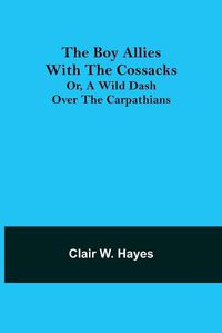 Cover image for The Boy Allies with the Cossacks; Or, A Wild Dash over the Carpathians