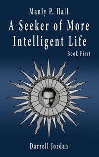 Cover image for Manly P. Hall A Seeker of More Intelligent Life - Book First