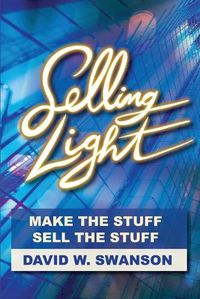 Cover image for Selling Light: Make the Stuff. Sell the Stuff