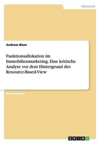 Cover image for Funktionsallokation im Immobilienmarketing. Eine kritische Analyse vor dem Hintergrund des Resource-Based-View