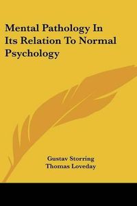 Cover image for Mental Pathology In Its Relation To Normal Psychology