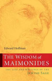 Cover image for The Wisdom of Maimonides: The Life and Writings of the Jewish Sage