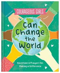 Cover image for Courageous Girls Can Change the World: Devotions and Prayers for Making a Difference