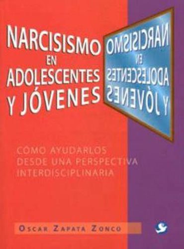 Cover image for Narcisismo en adolescentes y jovenes: Como ayudarlos desde una perspectiva interdisciplinaria