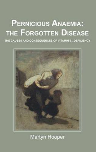 Cover image for Pernicious Anaemia: the Forgotten Disease: The Causes and Consequences of Vitamin B12 Deficiency