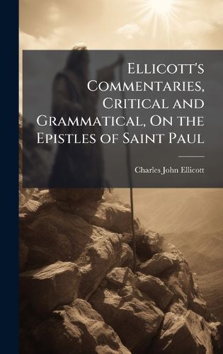 Cover image for Ellicott's Commentaries, Critical and Grammatical, On the Epistles of Saint Paul