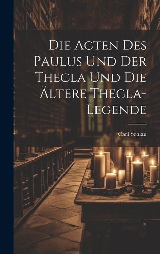 Cover image for Die Acten des Paulus und der Thecla und die AEltere Thecla-Legende