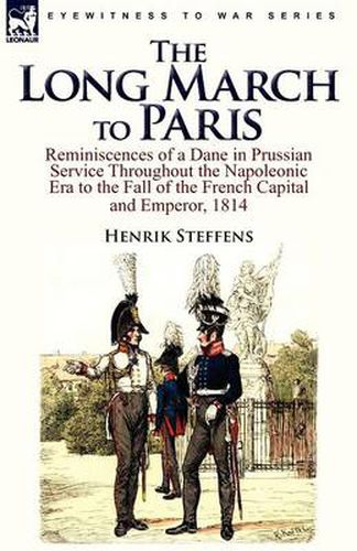 Cover image for The Long March to Paris: Reminiscences of a Dane in Prussian Service Throughout the Napoleonic Era to the Fall of the French Capital and Empero