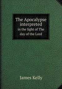 Cover image for The Apocalypse interpreted in the light of The day of the Lord