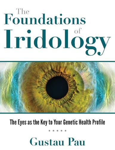 The Foundations of Iridology: The Eyes as the Key to Your Genetic Health Profile