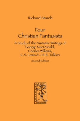 Four Christian Fantasists. A Study of the Fantastic Writings of George MacDonald, Charles Williams, C.S. Lewis & J.R.R. Tolkien