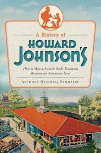 Cover image for A History of Howard Johnson's: How a Massachusetts Soda Fountain Became an American Icon